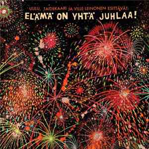 Various - Uulu, Taidekaari Ja Ville Leinonen Esittävät: Elämä On Yhtä Juhla ...