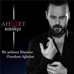 Ahmet Korukçu - Bir Şarkının Köşesine Oturdum Ağladım