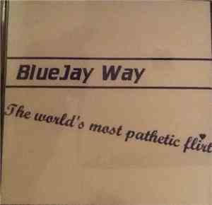 Bluejay Way - The World's Most Pathetic Flirt