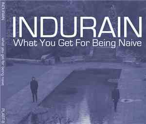 Indurain  - What You Get For Being Naive