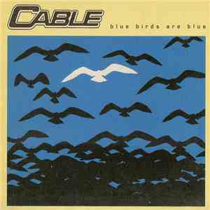 Cable  - Blue Birds Are Blue