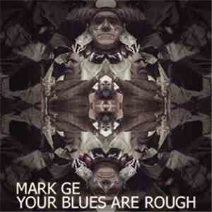 Mark Ge - Your Blues Are Rough