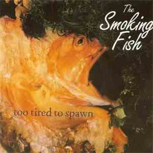 The Smoking Fish - Too Tired To Spawn