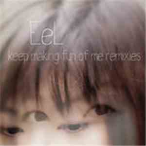 EeL - Keep Making Fun Of Me Remixes