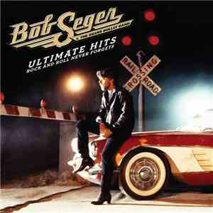 Bob Seger & The Silver Bullet Band - Ultimate Hits: Rock And Roll Never For ...