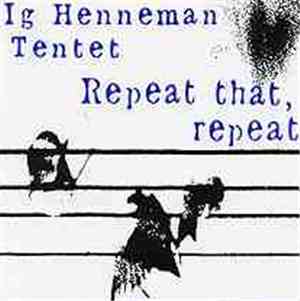 Ig Henneman Tentet - Repeat That, Repeat