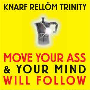 Knarf Rellöm Trinity - Move Your Ass & Your Mind Will Follow