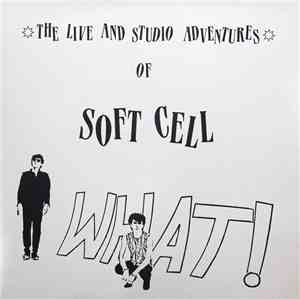 Soft Cell - What ! The Live And Studio Adventures Of Soft Cell