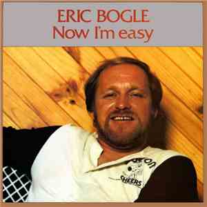 Eric Bogle - Now I'm Easy