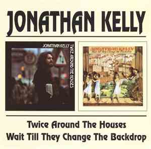 Jonathan Kelly - Twice Around The House · Wait Till They Change The Backdro ...