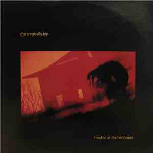 The Tragically Hip - Trouble At The Henhouse