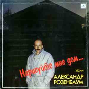 Александр Розенбаум - Нарисуйте Мне Дом...
