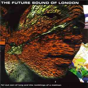 The Future Sound Of London - Far-Out Son Of Lung And The Ramblings Of A Mad ...