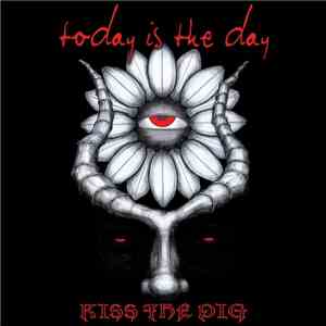 Today Is The Day - Kiss The Pig