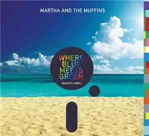 Martha And The Muffins - Where Blue Meets Green (Balearic Edits)
