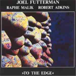 Joel Futterman, Raphe Malik, Robert Adkins - To The Edge