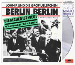 John F. Und Die Gropiuslerchen - Berlin, Berlin (Die Mauer Ist Weg! 9. Nove ...