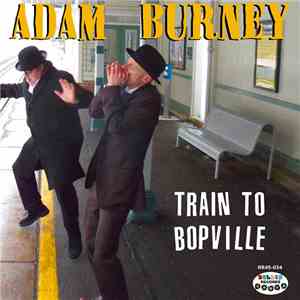 Adam Burney - Train To Bopville