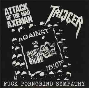 Attack Of The Mad Axeman / Trigger  - Fuck Porngrind Sympathy