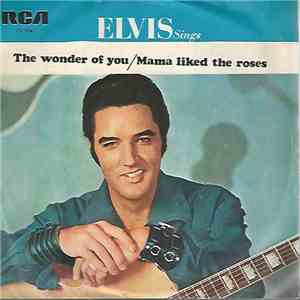 Elvis Presley - The Wonder Of You / Mama Liked The Roses