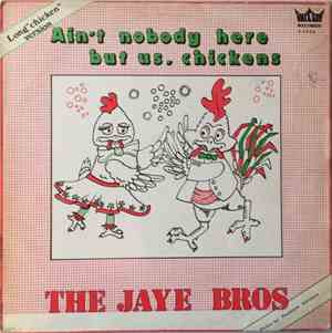 The Jaye Bros  - Ain't Nobody Here But Us, Chickens