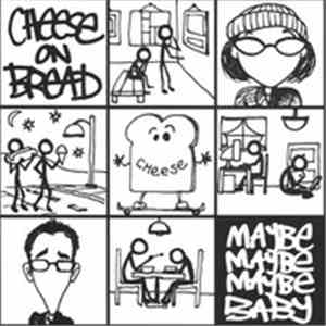 Cheese On Bread - Maybe Maybe Maybe Baby