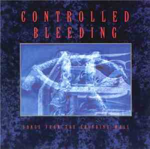 Controlled Bleeding - Songs From The Grinding Wall