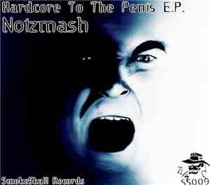 Noizmash - Hardcore To The Penis E.P.