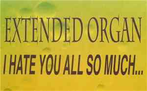 Extended Organ - I Hate You All So Much…