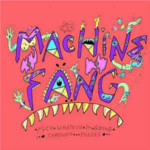 Machine Fang - Fuck Whatevs I'm Going Through Phases