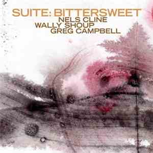 Nels Cline / Wally Shoup / Greg Campbell  - Suite: Bittersweet