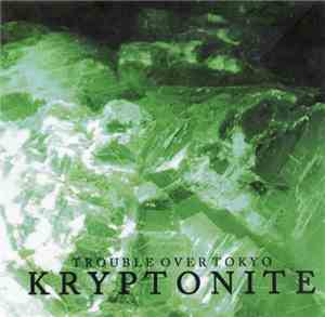 Trouble Over Tokyo - Kryptonite