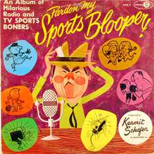 Kermit Schafer - Pardon My Sports Blooper!: An Album Of Hilarious Radio And ...