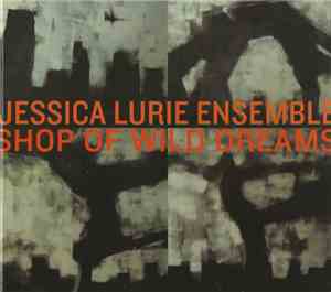 Jessica Lurie Ensemble - Shop Of Wild Dreams