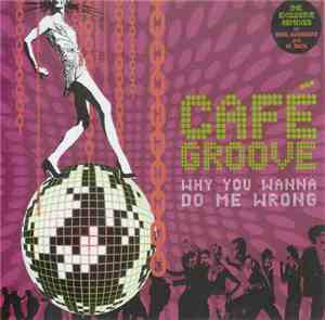 Cafe Groove - Why You Wanna Do Me Wrong