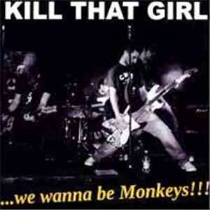 Kill That Girl - ...We Wanna Be Monkeys!!!