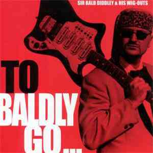 Sir Bald Diddley & His Wig Outs - To Baldly Go...