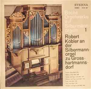 Bach, Robert Köbler - Bachs Orgelwerke Auf Silbermannorgeln 1: Robert Köble ...