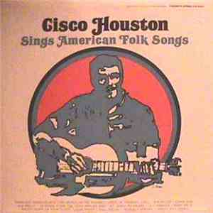 Cisco Houston - Cisco Houston Sings American Folk Songs