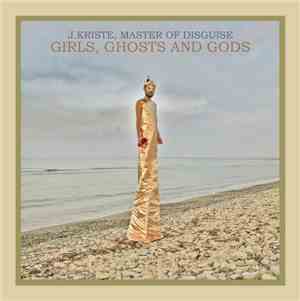J. Kriste (Master Of Disguise) - Girls, Ghosts And Gods