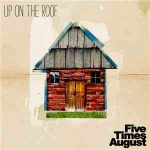 Five Times August - Up On The Roof