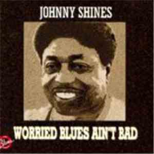 Johnny Shines - Worried Blues Ain't Bad