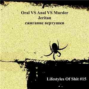 Oral VS Anal VS Murder / Jeritan / сжигание вертушки - Lifestyles Of Shit # ...
