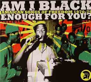 Various - Am I Black Enough For You? - Jamaican Songs Of Freedom 1970-79