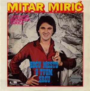 Mitar Mirić - Hoću Mesto U Tvom Srcu