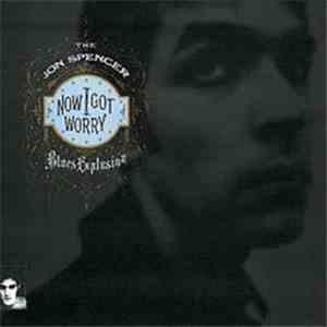 The Jon Spencer Blues Explosion - Now I Got Worry