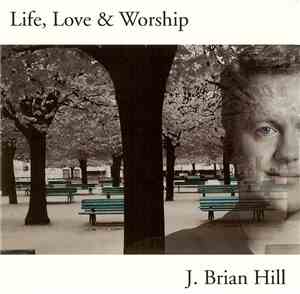 J. Brian Hill - Life, Love & Worship