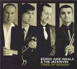 Egidio Juke Ingala & The Jacknives - Tired Of Beggin