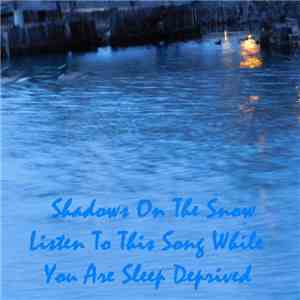 Shadows On The Snow - Listen To This Song While You Are Sleep Deprived