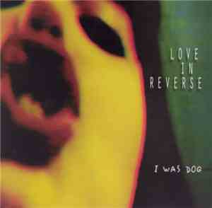 Love In Reverse - I Was Dog